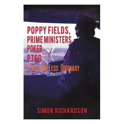 "Poppy Fields, Prime Ministers, Poker and PTSD - A Life No Less Ordinary" - "" ("Richardson Simo