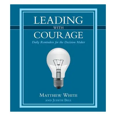 "Leading with Courage: Daily Reminders for the Decision Maker" - "" ("White Matthew")(Pevná vazb