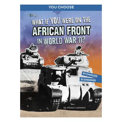 "What If You Were on the African Front in World War II?: An Interactive History Adventure" - "" 