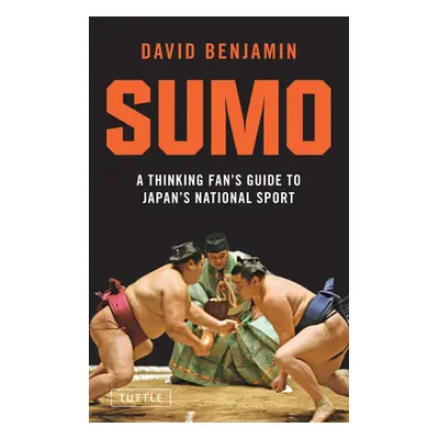 "Sumo: A Thinking Fan's Guide to Japan's National Sport" - "" ("Benjamin David")(Paperback)