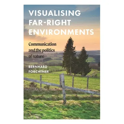 "Visualising Far-Right Environments: Communication and the Politics of Nature" - "" ("Forchtner 