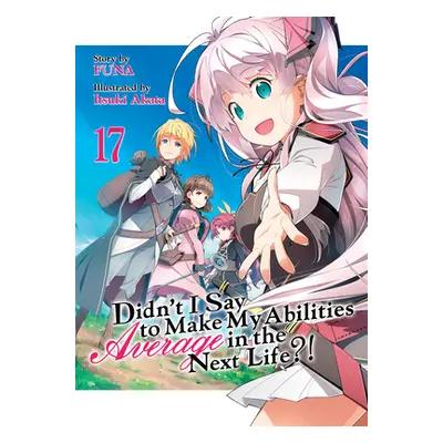 "Didn't I Say to Make My Abilities Average in the Next Life?! (Light Novel) Vol. 17" - "" ("Funa