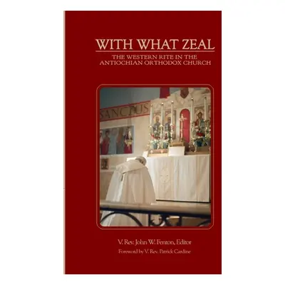 "With What Zeal: Curated Essays on the Western Rite in the Antiochian Orthodox Church" - "" ("Fe