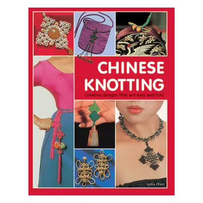 "Chinese Knotting: Creative Designs That Are Easy and Fun!" - "" ("Chen Lydia")(Pevná vazba)