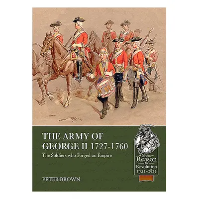 "The Army of George II 1727-1760: The Soldiers Who Forged an Empire" - "" ("Brown Peter")(Paperb