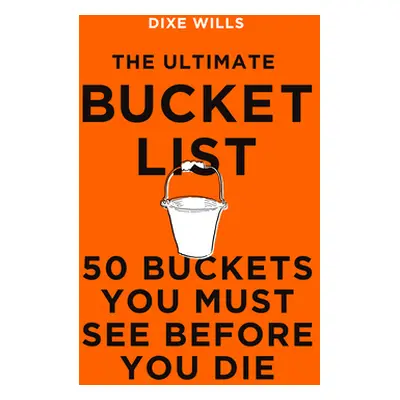 "The Ultimate Bucket List: 50 Buckets You Must See Before You Die" - "" ("Wills Dixe")(Pevná vaz