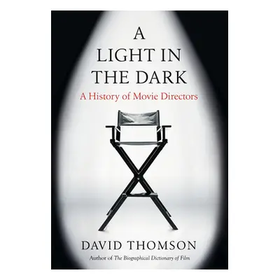 "A Light in the Dark: A History of Movie Directors" - "" ("Thomson David")(Pevná vazba)