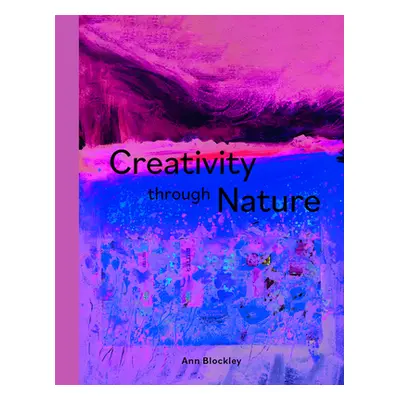 "Creativity Through Nature" - "" ("Blockley Ann")(Pevná vazba)