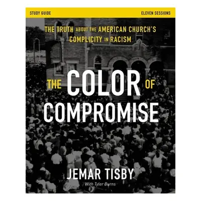 "The Color of Compromise Study Guide: The Truth about the American Church's Complicity in Racism