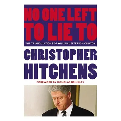 "No One Left to Lie to: The Triangulations of William Jefferson Clinton" - "" ("Hitchens Christo