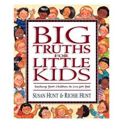 "Big Truths for Little Kids: Teaching Your Children to Live for God" - "" ("Hunt Susan")(Pevná v