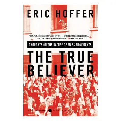 "The True Believer: Thoughts on the Nature of Mass Movements" - "" ("Hoffer Eric")(Paperback)