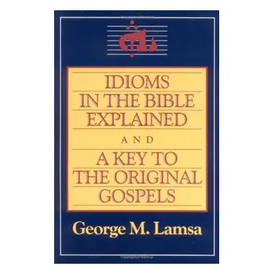 "Idioms in the Bible Explained and a Key to the Original Gospel" - "" ("Lamsa George M.")(Paperb