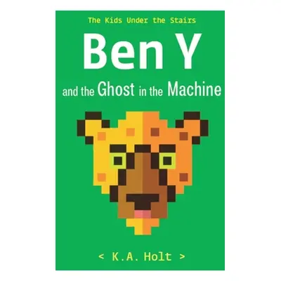 "Ben Y and the Ghost in the Machine: The Kids Under the Stairs" - "" ("Holt K. a.")(Pevná vazba)