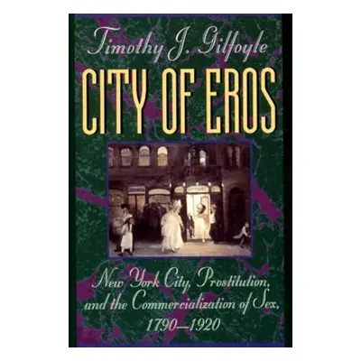 "City of Eros: New York City, Prostitution, and the Commercialization of Sex, 1790-1920" - "" ("