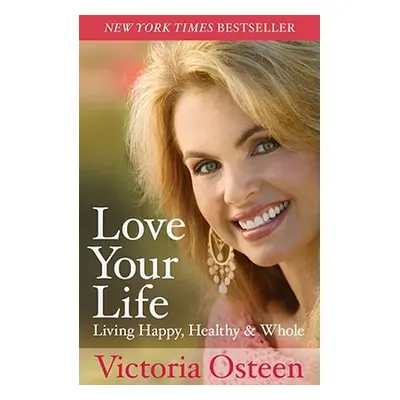 "Love Your Life: Living Happy, Healthy, & Whole" - "" ("Osteen Victoria")(Paperback)