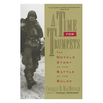 "A Time for Trumpets: The Untold Story of the Battle of the Bulge" - "" ("MacDonald Charles B.")