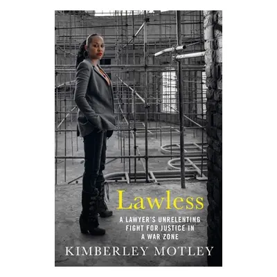 "Lawless: A Lawyer's Unrelenting Fight for Justice in a War Zone" - "" ("Motley Kimberley")(Pevn