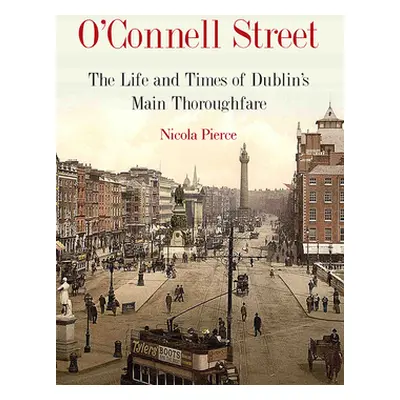 "O'Connell Street: The History and Life of Dublin's Iconic Street" - "" ("Pierce Nicola")(Pevná 