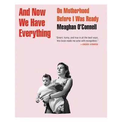 "And Now We Have Everything: On Motherhood Before I Was Ready" - "" ("O'Connell Meaghan")(Pevná 