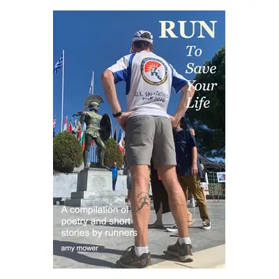 "Run To Save Your Life: A Compilation of Poetry and Short Stories by Runners" - "" ("Mower Amy")