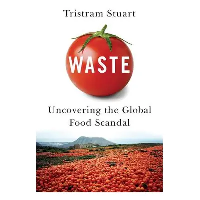 "Waste: Uncovering the Global Food Scandal" - "" ("Stuart Tristram")(Paperback)