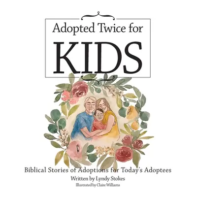 "Adopted Twice for Kids: Biblical Stories of Adoptions for Today's Adoptees" - "" ("Stokes Lyndy