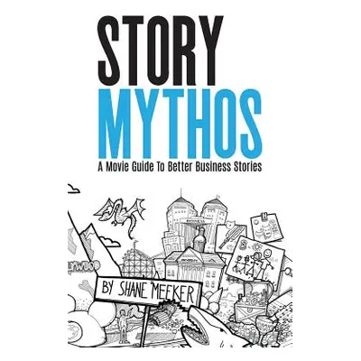 "StoryMythos: A Movie Guide to Better Business Stories" - "" ("Meeker Shane")(Paperback)