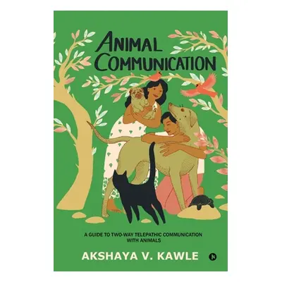 "Animal Communication: A Guide to Two-Way Telepathic Communication with Animals" - "" ("Akshaya 