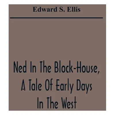 "Ned In The Block-House, A Tale Of Early Days In The West" - "" ("S. Ellis Edward")(Paperback)