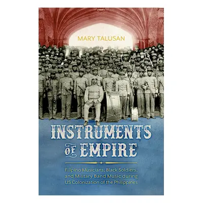 "Instruments of Empire: Filipino Musicians, Black Soldiers, and Military Band Music During Us Co