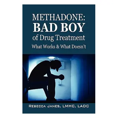 "Methadone: Bad Boy of Drug Treatment: What Works & What Doesn't" - "" ("Janes Lmhc Ladc Rebecca