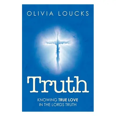 "Truth: Knowing true love in the Lords truth" - "" ("Loucks Olivia")(Paperback)