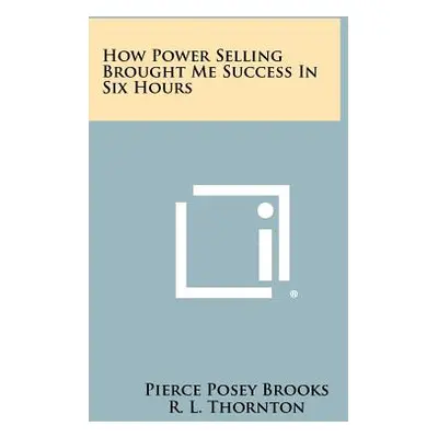 "How Power Selling Brought Me Success In Six Hours" - "" ("Brooks Pierce Posey")(Paperback)