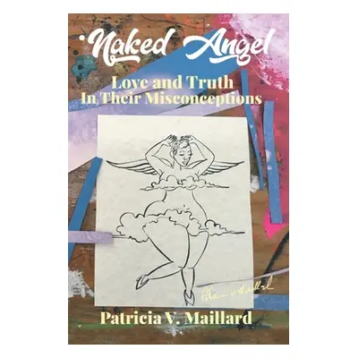 "Naked Angel: Love and Truth in Their Misconceptions" - "" ("Maillard Patricia V.")(Paperback)