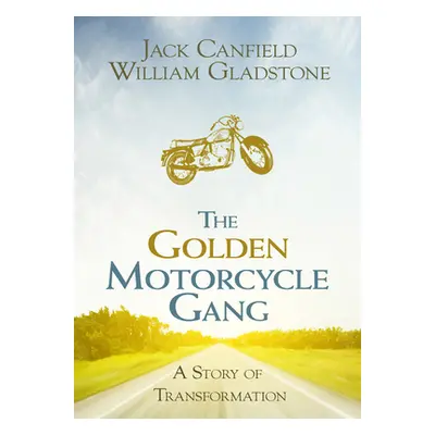 "The Golden Motorcycle Gang: A Story of Transformation" - "" ("Canfield Jack")(Paperback)