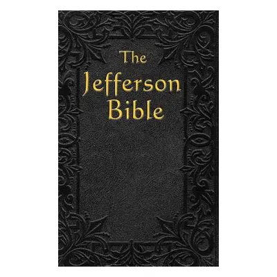 "The Jefferson Bible: The Life and Morals of" - "" ("Jefferson Thomas")(Pevná vazba)