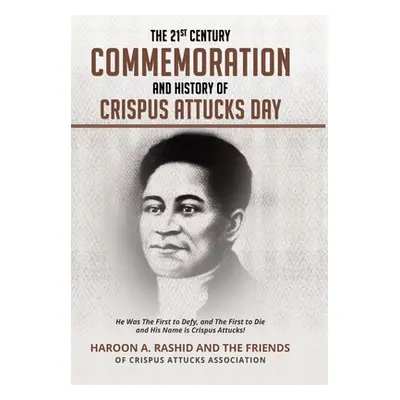 "The 21st Century Commemoration and History of Crispus Attucks Day: He Was The First to Defy, an