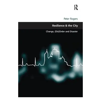 "Resilience & the City: Change, (Dis)Order and Disaster" - "" ("Rogers Peter")(Paperback)