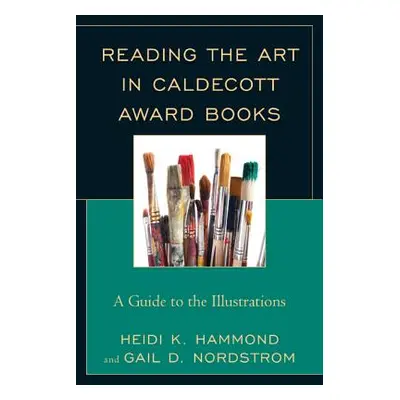 "Reading the Art in Caldecott Award Books: A Guide to the Illustrations" - "" ("Hammond Heidi K.