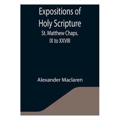 "Expositions of Holy Scripture: St. Matthew Chaps. IX to XXVIII" - "" ("MacLaren Alexander")(Pap