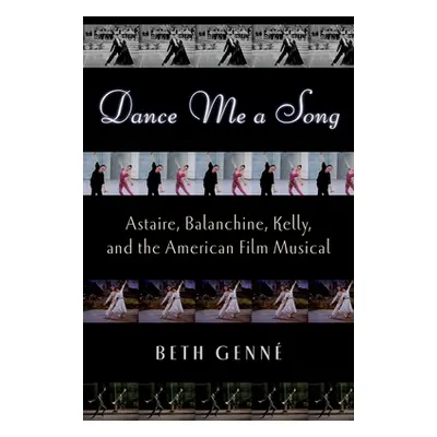 "Dance Me a Song: Astaire, Balanchine, Kelly, and the American Film Musical" - "" ("Genn Beth")(