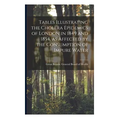"Tables Illustrating the Cholera Epidemics of London in 1849 and 1854, as Affected by the Consum