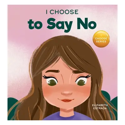 "I Choose to Say No: A Rhyming Picture Book About Personal Body Safety, Consent, Safe and Unsafe