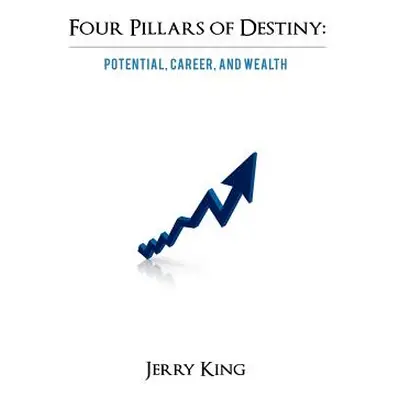 "Four Pillars of Destiny: Potential, Career, and Wealth" - "" ("King Jerry")(Paperback)