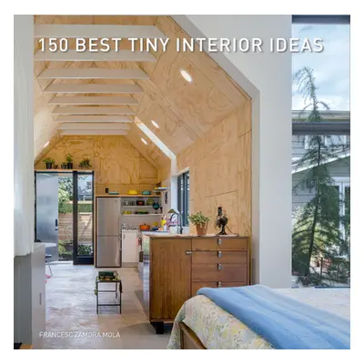 "150 Best Tiny Interior Ideas" - "" ("Zamora Francesc")(Pevná vazba)