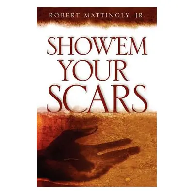 "Show'em Your Scars" - "" ("Mattingly Robert Jr.")(Paperback)