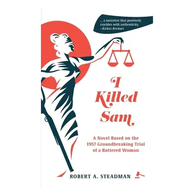 "I Killed Sam: A Novel Based on the 1957 Groundbreaking Trial of a Battered Woman" - "" ("Steadm