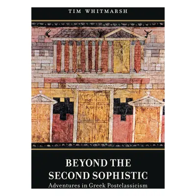 "Beyond the Second Sophistic: Adventures in Greek Postclassicism" - "" ("Whitmarsh Tim")(Paperba