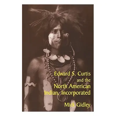 "Edward S. Curtis and the North American Indian, Incorporated" - "" ("Gidley Mick")(Paperback)